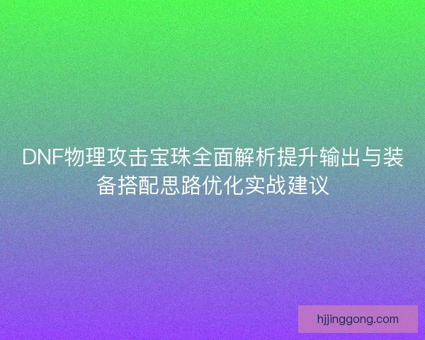 DNF物理攻击宝珠全面解析提升输出与装备搭配思路优化实战建议